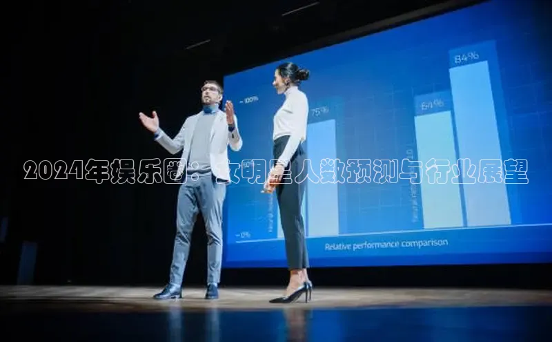 意昂4官网百度翻译2024年娱乐圈：女明星人数预测与行业展望