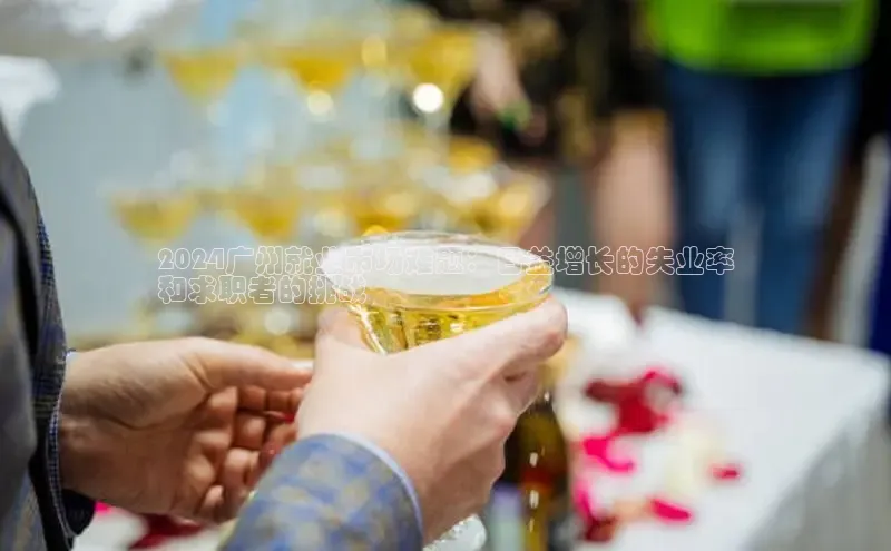 意昂458同城2024广州就业市场难题：日益增长的失业率
和求职者的挑战