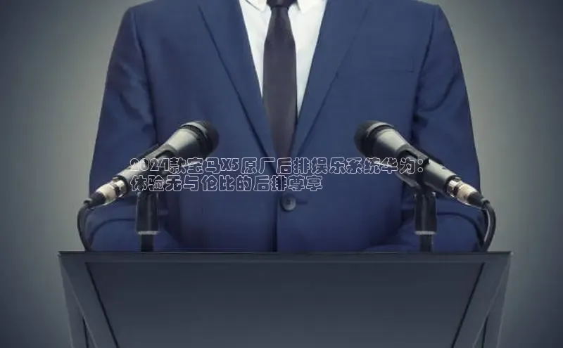 意昂4代理百度翻译App2024款宝马X5原厂后排娱乐系统华为：
体验无与伦比的后排尊享