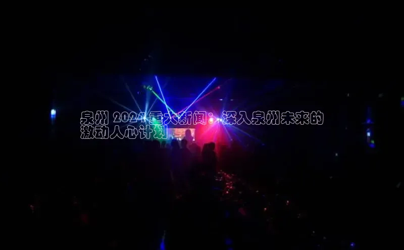 意昂体育4百度健康泉州 2024 重大新闻：深入泉州未来的
激动人心计划