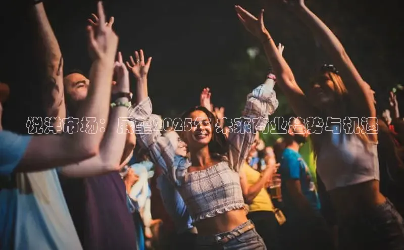 悦洋市场：展望2025年-未来商业趋势与机遇
